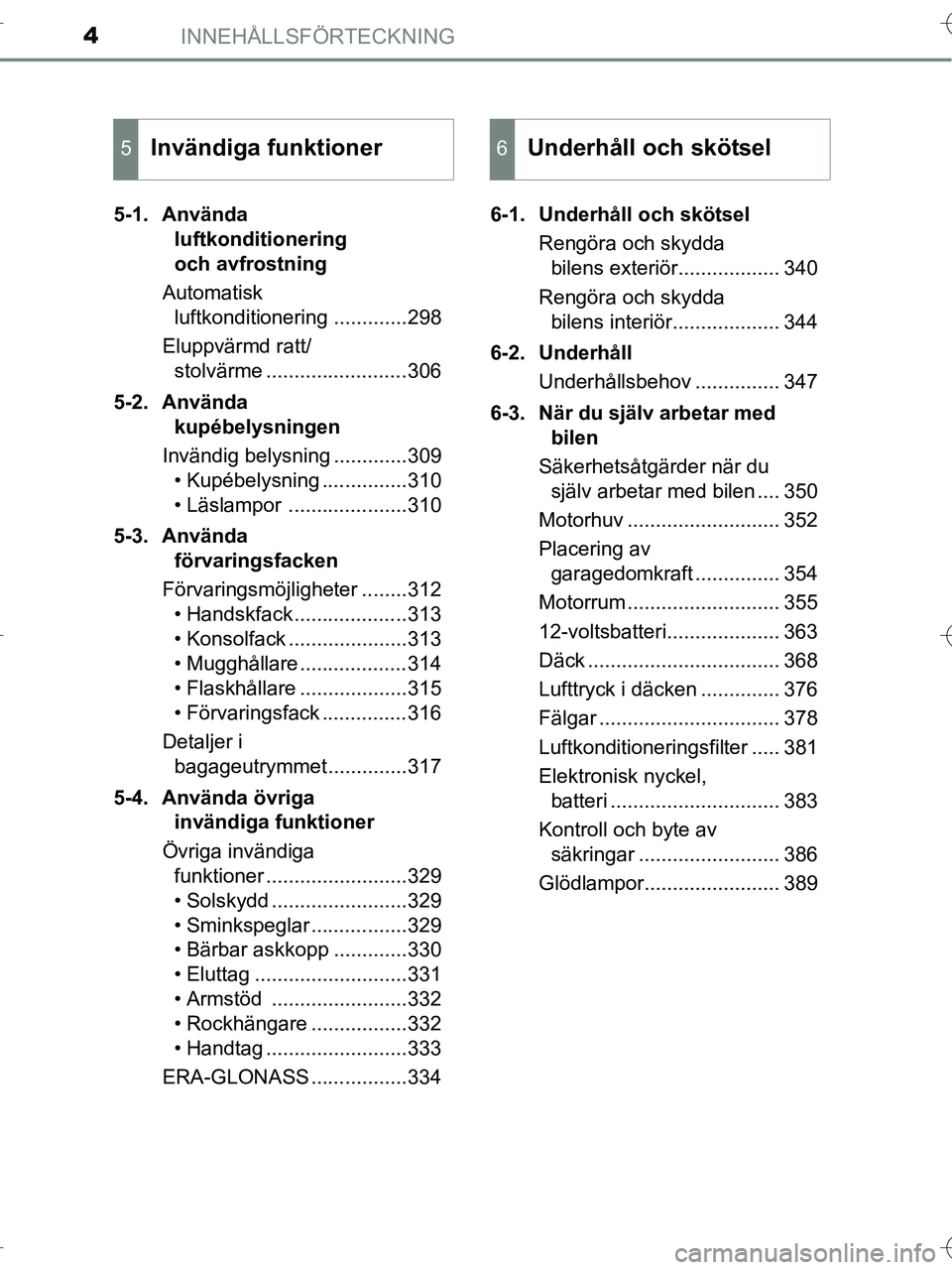 TOYOTA RAV4 HYBRID 2017  Bruksanvisningar (in Swedish) INNEHÅLLSFÖRTECKNING4
OM42B04SE5-1. Använda 
luftkonditionering 
och avfrostning
Automatisk  luftkonditionering .............298
Eluppvärmd ratt/ stolvärme .........................306
5-2. Anvä