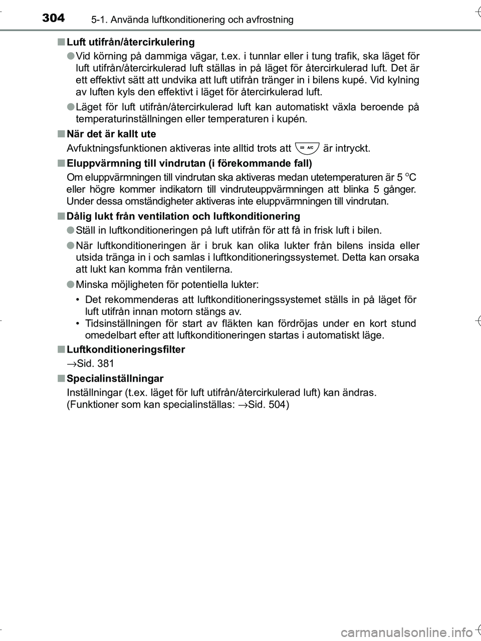 TOYOTA RAV4 HYBRID 2017  Bruksanvisningar (in Swedish) 3045-1. Använda luftkonditionering och avfrostning
OM42B04SE■
Luft utifrån/återcirkulering
●Vid körning på dammiga vägar, t.ex. i tunnlar eller i tung trafik, ska läget för
luft utifrån/