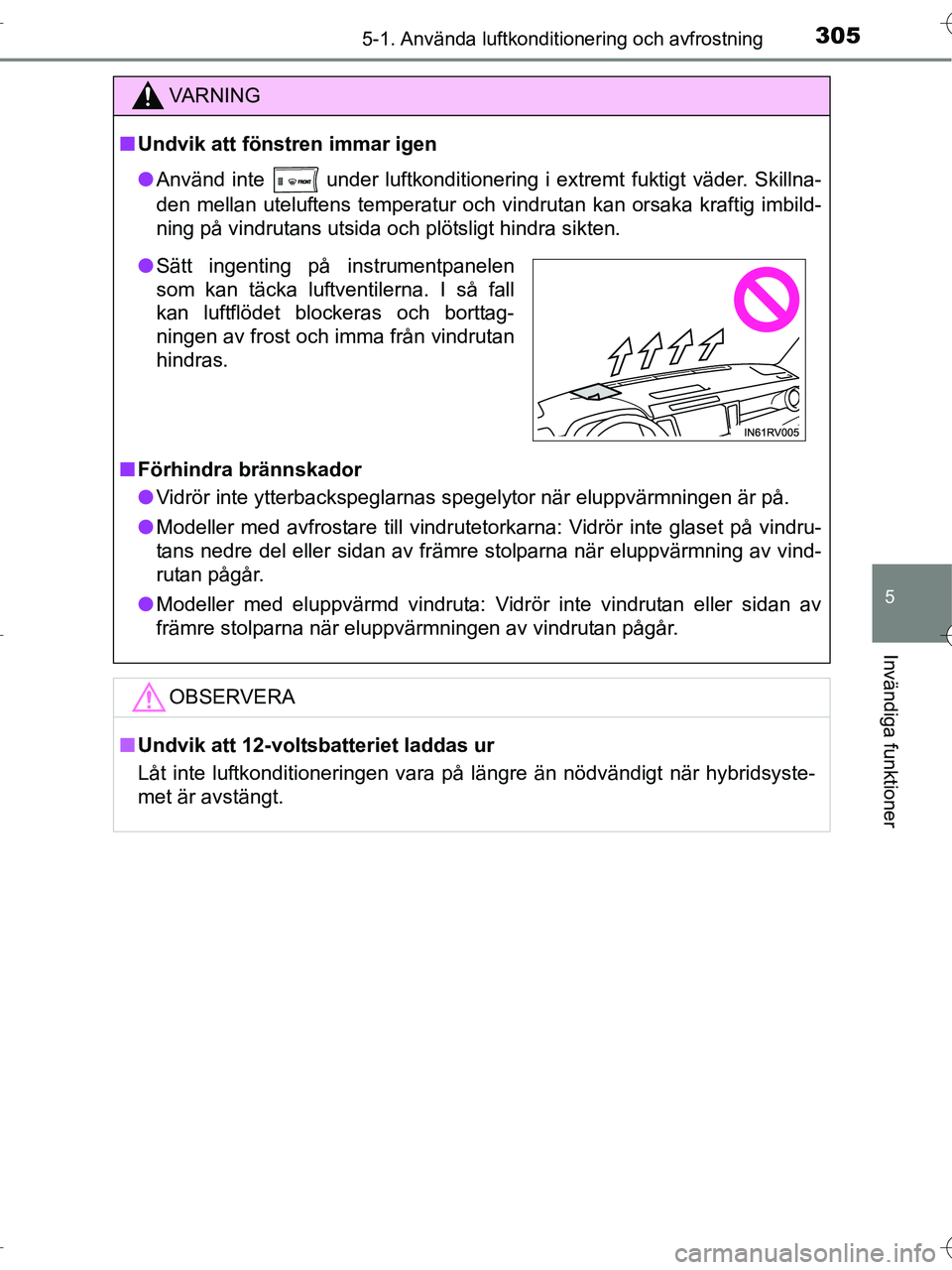 TOYOTA RAV4 HYBRID 2017  Bruksanvisningar (in Swedish) 3055-1. Använda luftkonditionering och avfrostning
5
Invändiga funktioner
OM42B04SE
VA R N I N G
■Undvik att föns tren immar igen
● Använd inte 
 under luftkonditionering i extremt fuktigt vä