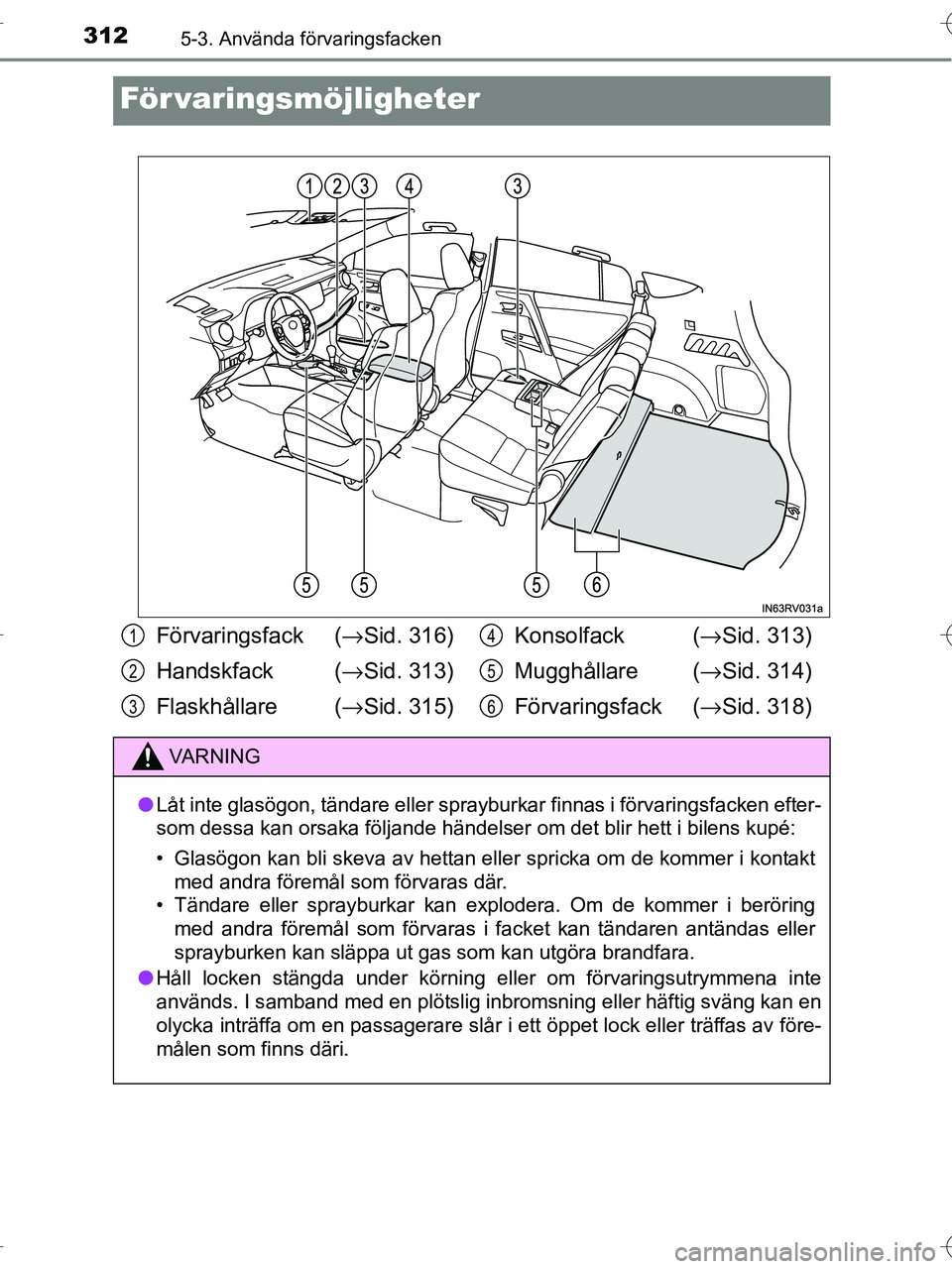 TOYOTA RAV4 HYBRID 2017  Bruksanvisningar (in Swedish) 3125-3. Använda förvaringsfacken
OM42B04SE
För varingsmöjligheter
Förvaringsfack (→Sid. 316)
Handskfack  ( →Sid. 313)
Flaskhållare ( →Sid. 315) Konsolfack  (
→Sid. 313)
Mugghållare ( 