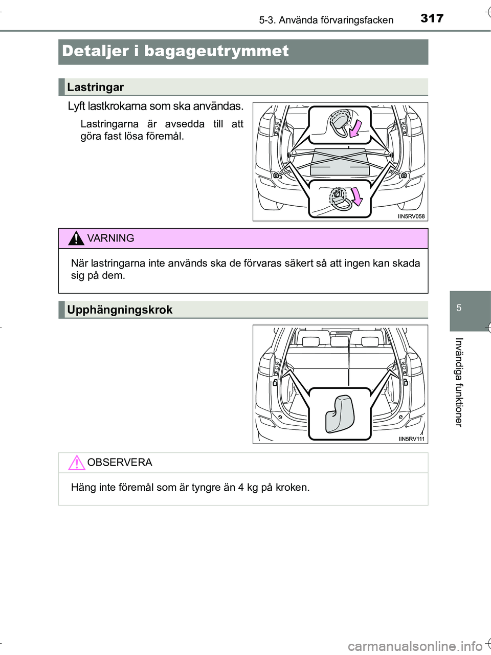 TOYOTA RAV4 HYBRID 2017  Bruksanvisningar (in Swedish) 3175-3. Använda förvaringsfacken
OM42B04SE
5
Invändiga funktioner
Detaljer i bagageutr ymmet
Lyft lastkrokarna som ska användas.
Lastringarna är avsedda till att
göra fast lösa föremål.
Lastr