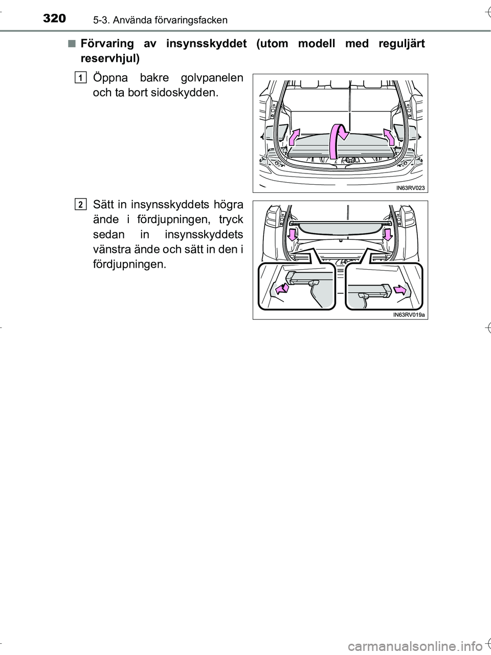TOYOTA RAV4 HYBRID 2017  Bruksanvisningar (in Swedish) 320
OM42B04SE
5-3. Använda förvaringsfacken
■Förvaring av insynsskyddet (utom modell med reguljärt
reservhjul)Öppna bakre golvpanelen
och ta bort sidoskydden.
Sätt in insynsskyddets högra
än