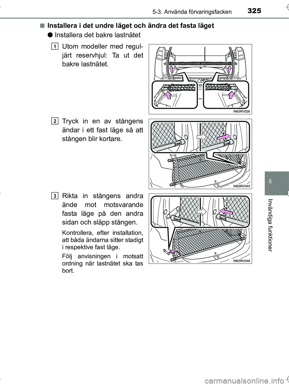 TOYOTA RAV4 HYBRID 2017  Bruksanvisningar (in Swedish) 3255-3. Använda förvaringsfacken
OM42B04SE
5
Invändiga funktioner
■Installera i det undre läget och ändra det fasta läget
● Installera det bakre lastnätet
Utom modeller med regul-
järt res