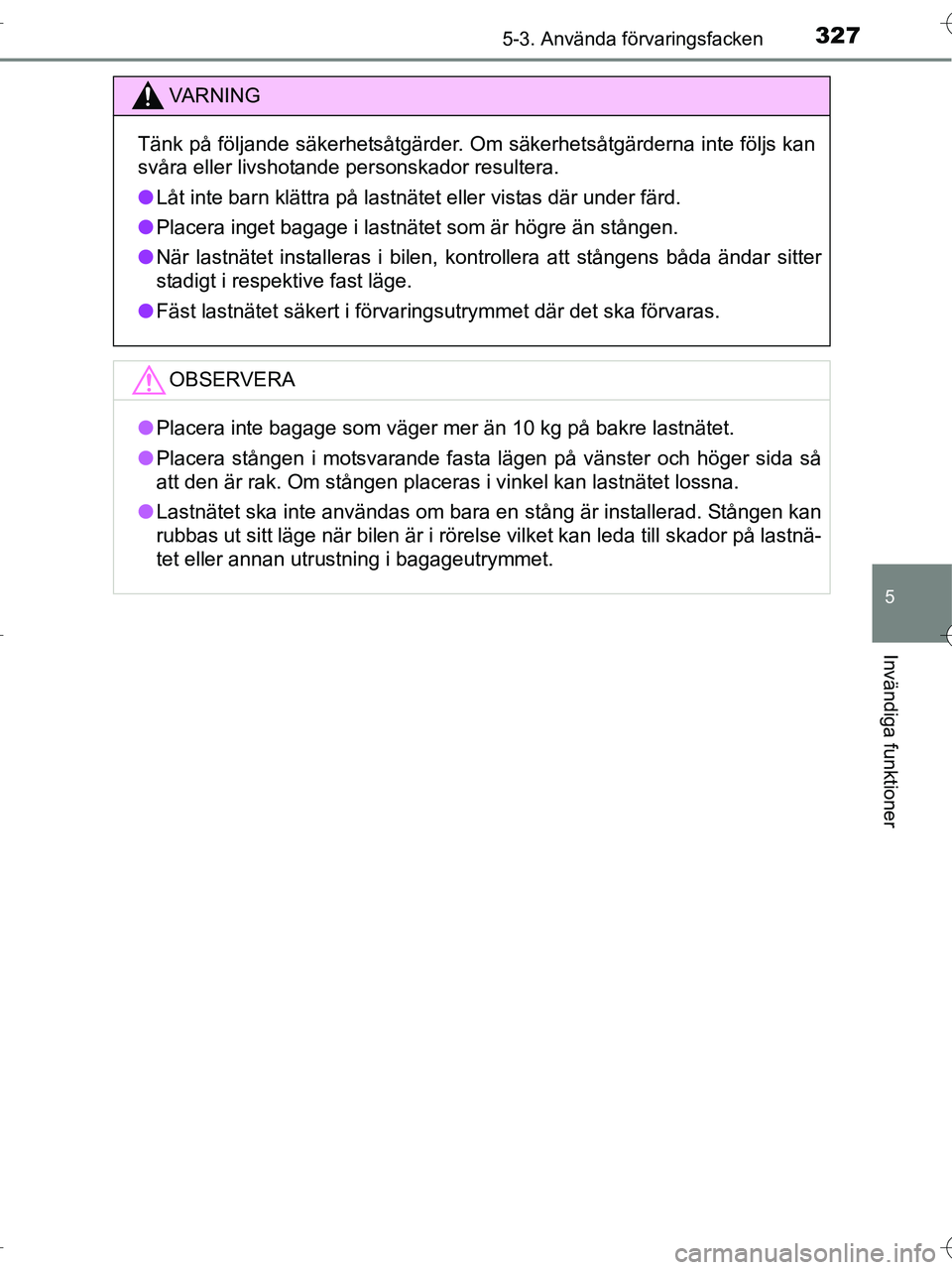 TOYOTA RAV4 HYBRID 2017  Bruksanvisningar (in Swedish) 3275-3. Använda förvaringsfacken
OM42B04SE
5
Invändiga funktioner
VA R N I N G
Tänk på följande säkerhetsåtgärder. Om säkerhetsåtgärderna inte följs kan
svåra eller livshotande personska