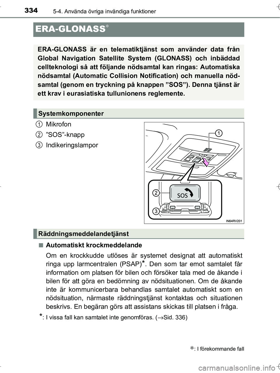 TOYOTA RAV4 HYBRID 2017  Bruksanvisningar (in Swedish) 3345-4. Använda övriga invändiga funktioner
OM42B04SE
ERA-GLONASS∗
Mikrofon
”SOS”-knapp
Indikeringslampor
■Automatiskt krockmeddelande
Om en krockkudde utlöses är systemet designat att au