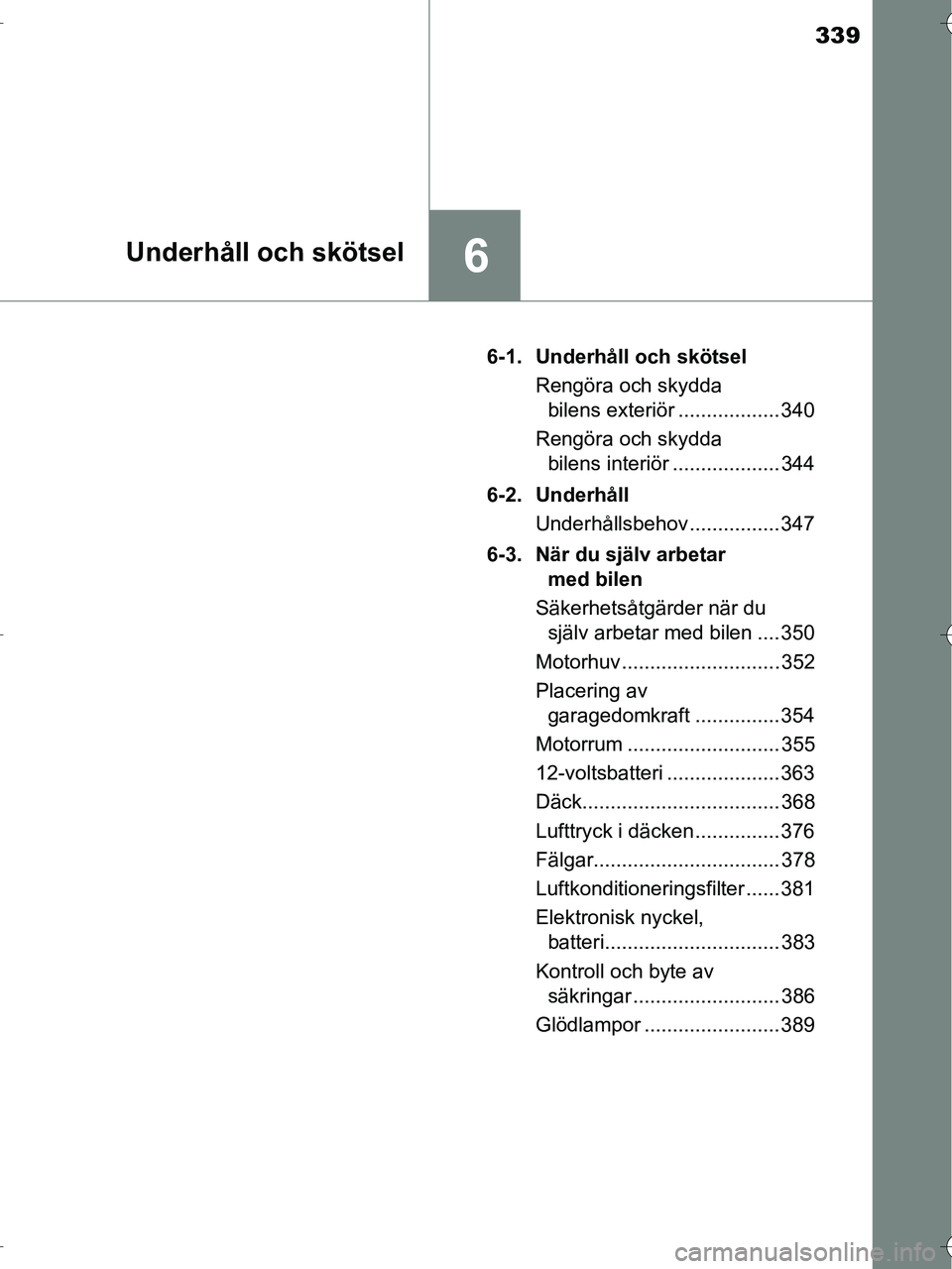 TOYOTA RAV4 HYBRID 2017  Bruksanvisningar (in Swedish) 339
6Underhåll och skötsel
OM42B04SE6-1. Underhåll och skötsel
Rengöra och skydda bilens exteriör .................. 340
Rengöra och skydda  bilens interiör ................... 344
6-2. Underh