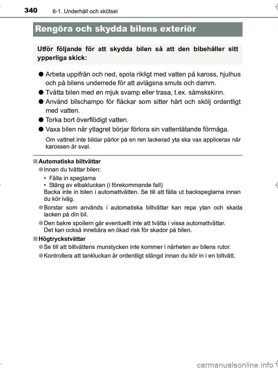 TOYOTA RAV4 HYBRID 2017  Bruksanvisningar (in Swedish) 3406-1. Underhåll och skötsel
OM42B04SE
Rengöra och skydda bilens exteriör
●Arbeta uppifrån och ned, spola rikligt med vatten på kaross, hjulhus
och på bilens underrede för att avlägsna smu