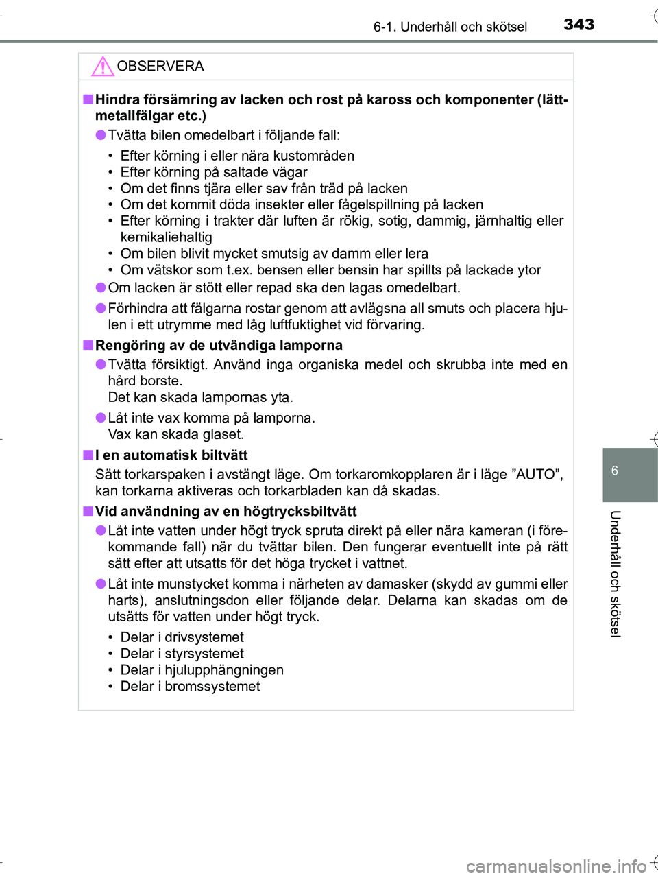 TOYOTA RAV4 HYBRID 2017 Bruksanvisningar (in Swedish) 3436-1. Underhåll och skötsel
OM42B04SE
6
Underhåll och skötsel
OBSERVERA
■Hindra försämring av lacken och rost på kaross och komponenter (lätt-
metallfälgar etc.)
● Tvätta bilen omedelb TOYOTA RAV4 HYBRID 2017 Bruksanvisningar (in Swedish) 3436-1. Underhåll och skötsel
OM42B04SE
6
Underhåll och skötsel
OBSERVERA
■Hindra försämring av lacken och rost på kaross och komponenter (lätt-
metallfälgar etc.)
● Tvätta bilen omedelb