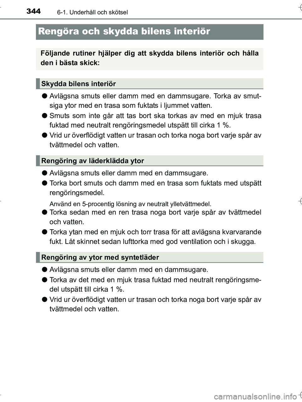 TOYOTA RAV4 HYBRID 2017 Bruksanvisningar (in Swedish) 3446-1. Underhåll och skötsel
OM42B04SE
Rengöra och skydda bilens interiör
●Avlägsna smuts eller damm med en dammsugare. Torka av smut-
siga ytor med en trasa som fuktats i ljummet vatten.
● TOYOTA RAV4 HYBRID 2017 Bruksanvisningar (in Swedish) 3446-1. Underhåll och skötsel
OM42B04SE
Rengöra och skydda bilens interiör
●Avlägsna smuts eller damm med en dammsugare. Torka av smut-
siga ytor med en trasa som fuktats i ljummet vatten.
●