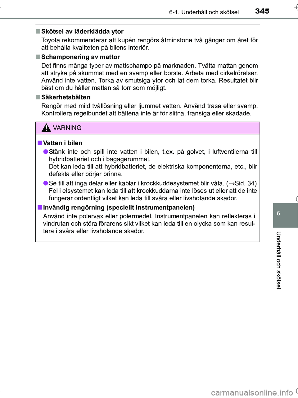TOYOTA RAV4 HYBRID 2017 Bruksanvisningar (in Swedish) 3456-1. Underhåll och skötsel
OM42B04SE
6
Underhåll och skötsel
■Skötsel av läderklädda ytor
Toyota rekommenderar att kupén rengörs åtminstone två gånger om året för
att behålla kvali TOYOTA RAV4 HYBRID 2017 Bruksanvisningar (in Swedish) 3456-1. Underhåll och skötsel
OM42B04SE
6
Underhåll och skötsel
■Skötsel av läderklädda ytor
Toyota rekommenderar att kupén rengörs åtminstone två gånger om året för
att behålla kvali