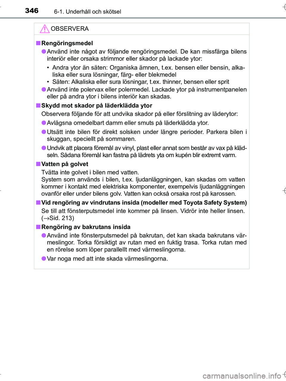 TOYOTA RAV4 HYBRID 2017 Bruksanvisningar (in Swedish) 3466-1. Underhåll och skötsel
OM42B04SE
OBSERVERA
■Rengöringsmedel
● Använd inte något av följande rengöringsmedel. De kan missfärga bilens
interiör eller orsaka strimmor eller skador på TOYOTA RAV4 HYBRID 2017 Bruksanvisningar (in Swedish) 3466-1. Underhåll och skötsel
OM42B04SE
OBSERVERA
■Rengöringsmedel
● Använd inte något av följande rengöringsmedel. De kan missfärga bilens
interiör eller orsaka strimmor eller skador på