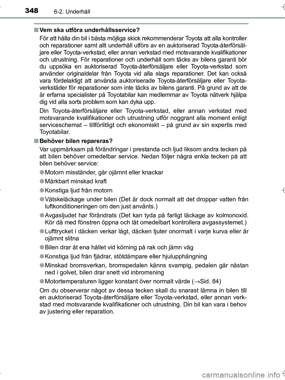 TOYOTA RAV4 HYBRID 2017 Bruksanvisningar (in Swedish) 3486-2. Underhåll
OM42B04SE
■Vem ska utföra underhållsservice?
För att hålla din bil i bäst a möjliga skick rekommenderar Toyota att alla kontroller
och reparationer samt allt underhåll utf TOYOTA RAV4 HYBRID 2017 Bruksanvisningar (in Swedish) 3486-2. Underhåll
OM42B04SE
■Vem ska utföra underhållsservice?
För att hålla din bil i bäst a möjliga skick rekommenderar Toyota att alla kontroller
och reparationer samt allt underhåll utf