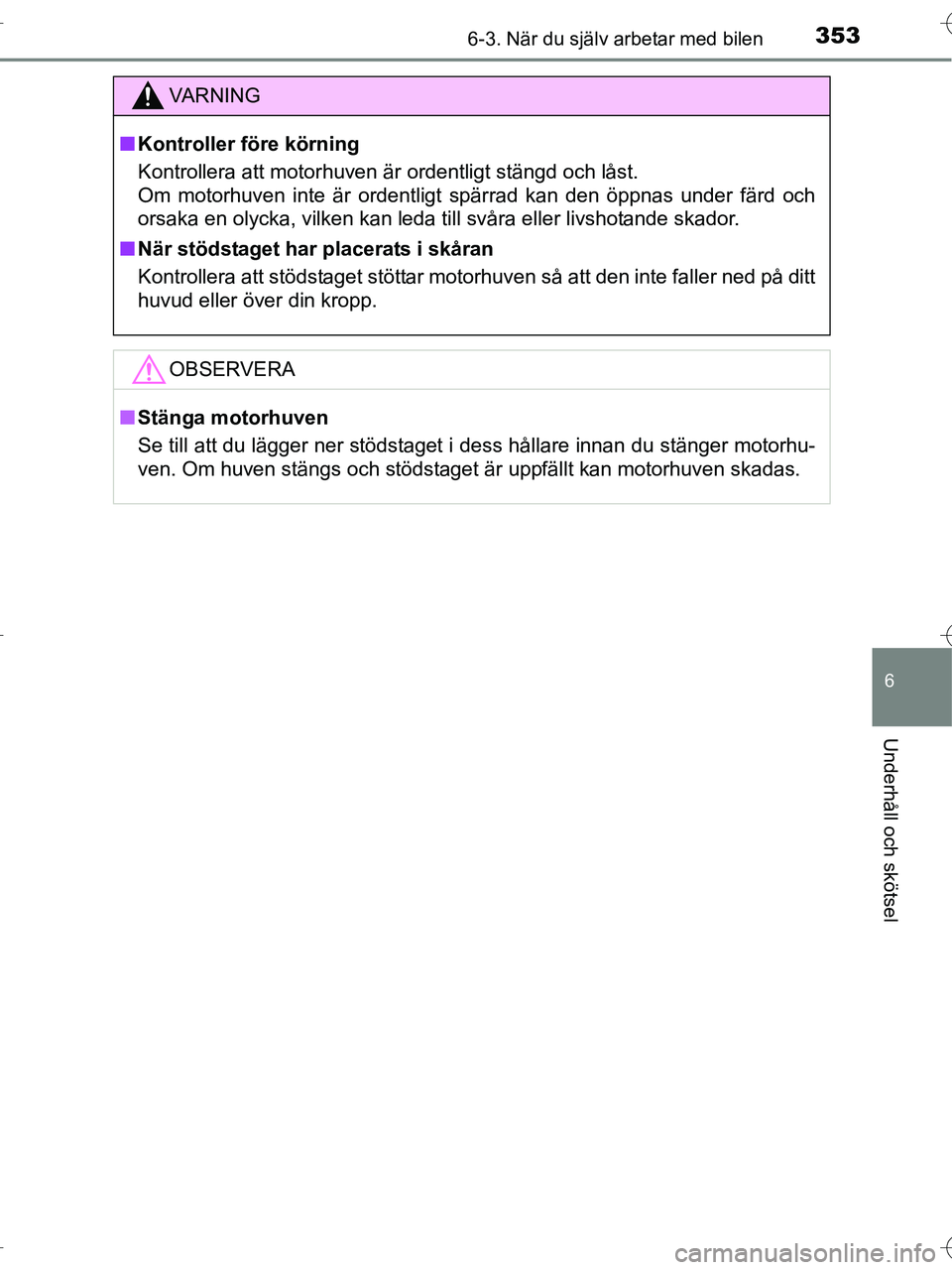 TOYOTA RAV4 HYBRID 2017  Bruksanvisningar (in Swedish) 3536-3. När du själv arbetar med bilen
OM42B04SE
6
Underhåll och skötsel
VA R N I N G
■Kontroller före körning
Kontrollera att motorhuven är ordentligt stängd och låst. 
Om motorhuven inte 