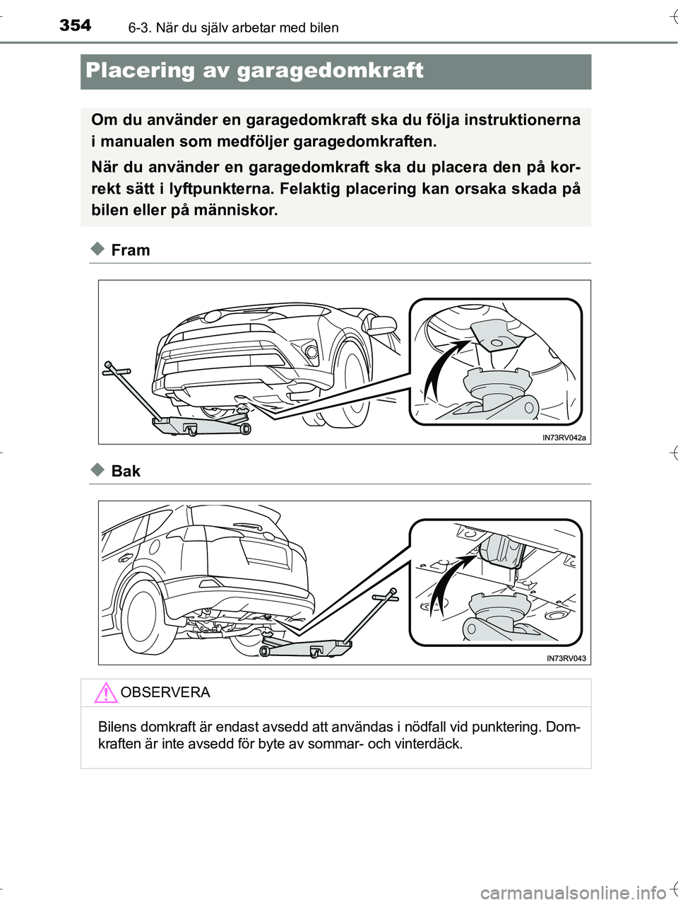 TOYOTA RAV4 HYBRID 2017  Bruksanvisningar (in Swedish) 3546-3. När du själv arbetar med bilen
OM42B04SE
Placering av garagedomkraft
◆Fram
◆Bak
Om du använder en garagedomkraft ska du följa instruktionerna
i manualen som medföljer garagedomkraften