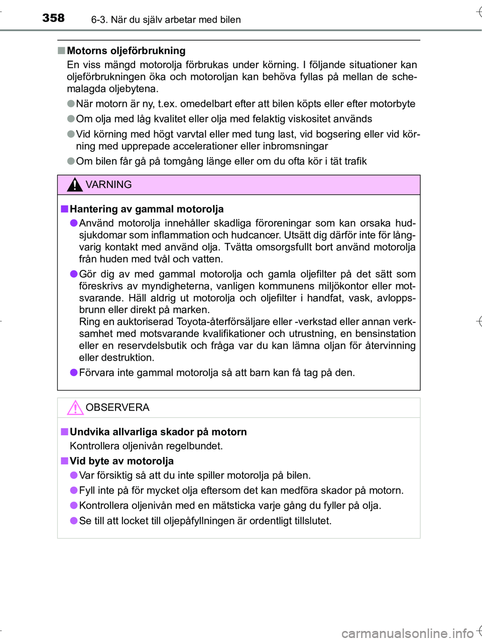 TOYOTA RAV4 HYBRID 2017  Bruksanvisningar (in Swedish) 3586-3. När du själv arbetar med bilen
OM42B04SE
■Motorns oljeförbrukning
En viss mängd motorolja förbrukas under körning. I följande situationer kan
oljeförbrukningen öka och motoroljan ka