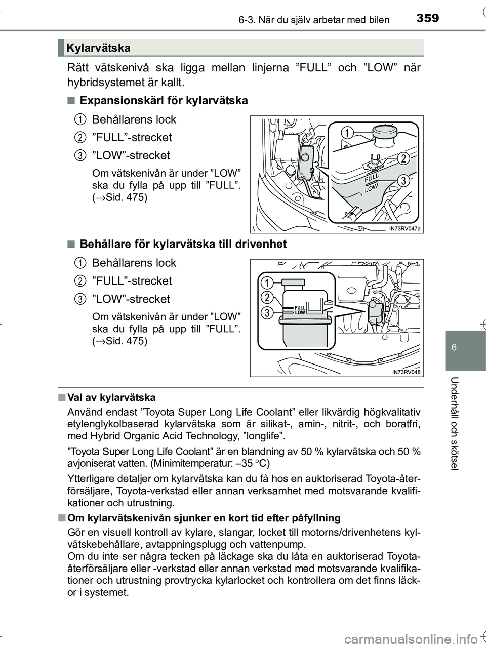 TOYOTA RAV4 HYBRID 2017 Bruksanvisningar (in Swedish) 3596-3. När du själv arbetar med bilen
OM42B04SE
6
Underhåll och skötsel
Rätt vätskenivå ska ligga mellan linjerna ”FULL” och ”LOW” när
hybridsystemet är kallt.
■Expansionskärl fö TOYOTA RAV4 HYBRID 2017 Bruksanvisningar (in Swedish) 3596-3. När du själv arbetar med bilen
OM42B04SE
6
Underhåll och skötsel
Rätt vätskenivå ska ligga mellan linjerna ”FULL” och ”LOW” när
hybridsystemet är kallt.
■Expansionskärl fö