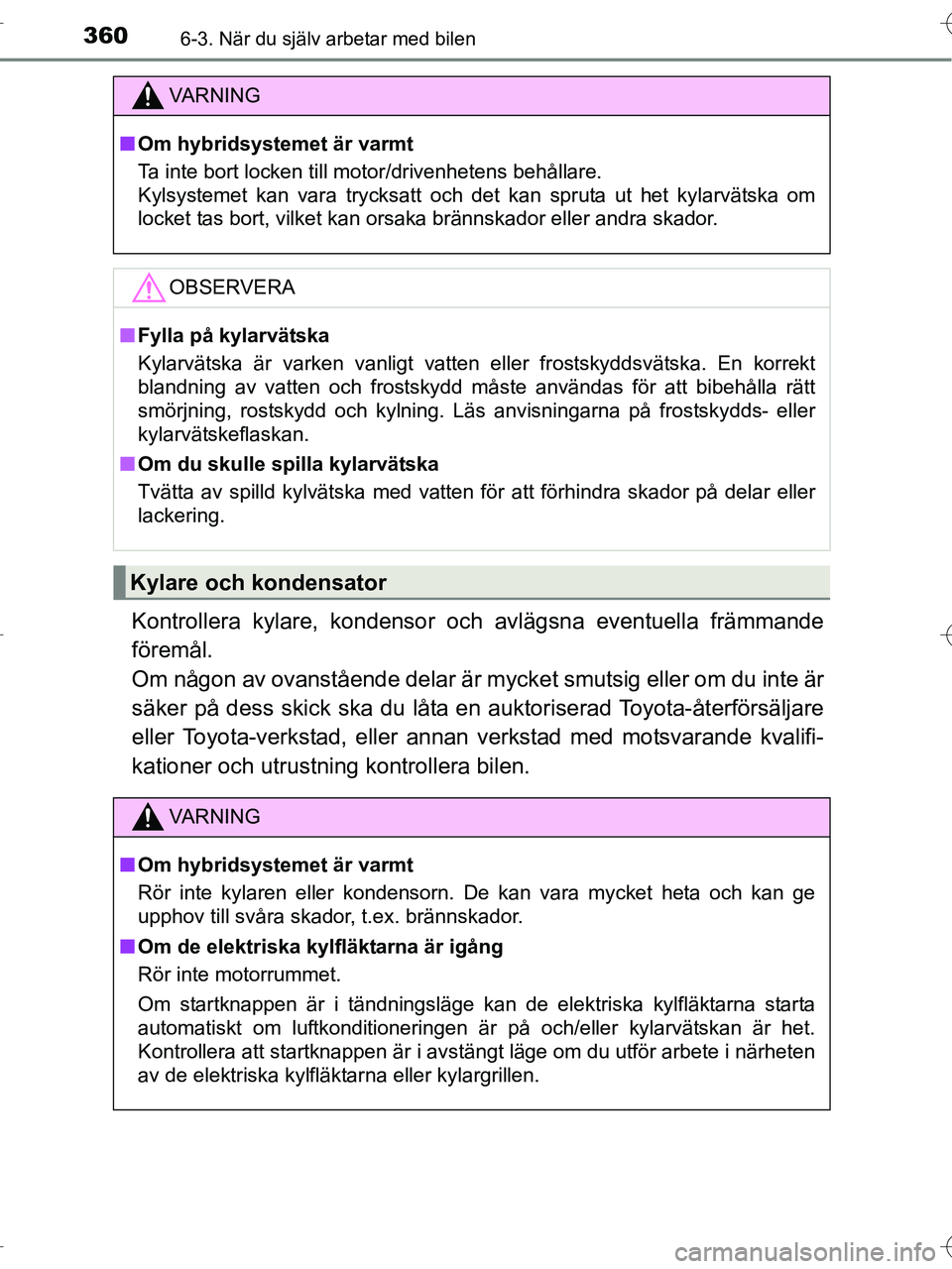 TOYOTA RAV4 HYBRID 2017  Bruksanvisningar (in Swedish) 3606-3. När du själv arbetar med bilen
OM42B04SE
Kontrollera kylare, kondensor och avlägsna eventuella främmande
föremål. 
Om någon av ovanstående delar är mycket smutsig eller om du inte är