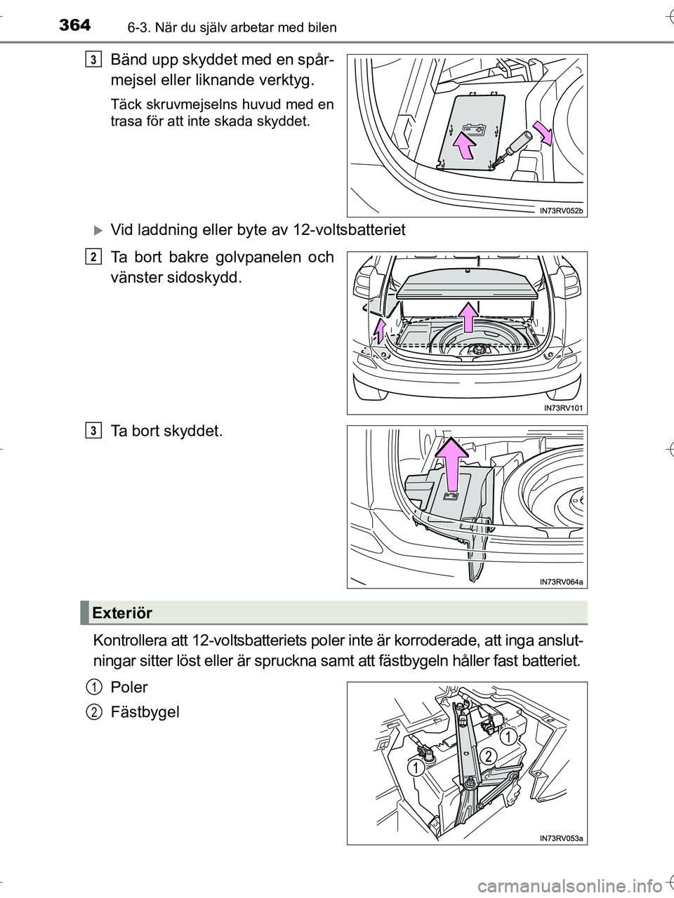 TOYOTA RAV4 HYBRID 2017  Bruksanvisningar (in Swedish) 3646-3. När du själv arbetar med bilen
OM42B04SE
Bänd upp skyddet med en spår-
mejsel eller liknande verktyg.
Täck skruvmejselns huvud med en
trasa för att inte skada skyddet.
�XVid laddning ell