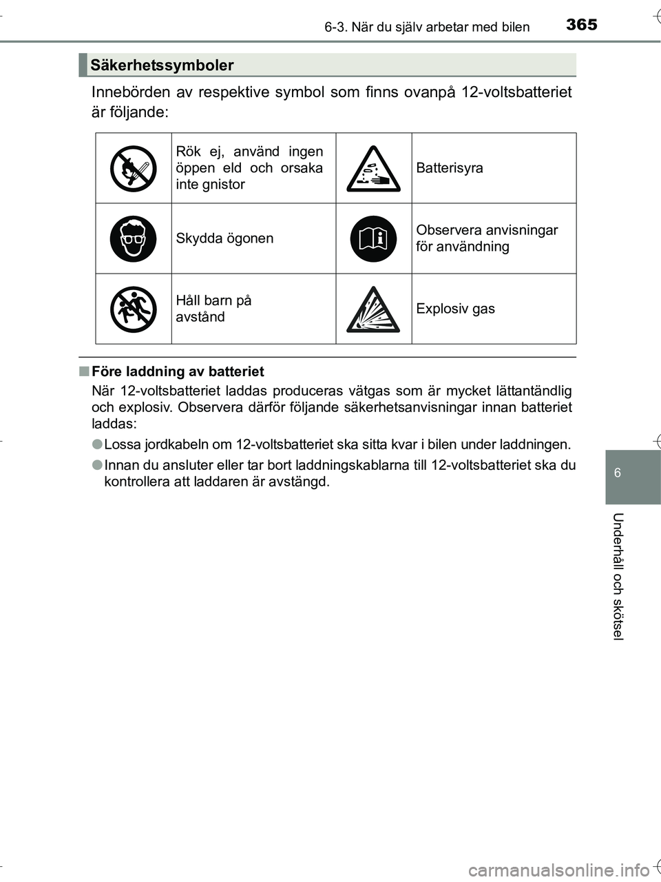 TOYOTA RAV4 HYBRID 2017  Bruksanvisningar (in Swedish) 3656-3. När du själv arbetar med bilen
OM42B04SE
6
Underhåll och skötsel
Innebörden av respektive symbol som finns ovanpå 12-voltsbatteriet
är följande:
■ Före laddning av batteriet
När 12