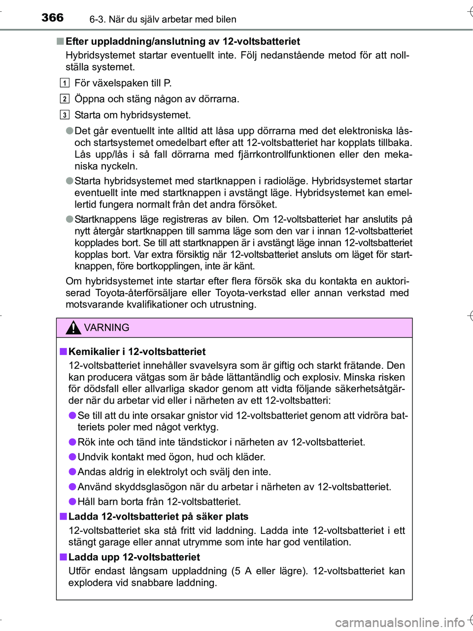 TOYOTA RAV4 HYBRID 2017  Bruksanvisningar (in Swedish) 3666-3. När du själv arbetar med bilen
OM42B04SE■
Efter uppladdning/anslutning av 12-voltsbatteriet
Hybridsystemet startar eventuellt inte. Följ nedanstående metod för att noll-
ställa systeme