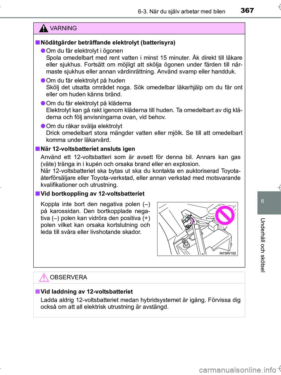 TOYOTA RAV4 HYBRID 2017  Bruksanvisningar (in Swedish) 3676-3. När du själv arbetar med bilen
OM42B04SE
6
Underhåll och skötsel
VA R N I N G
■Nödåtgärder beträffande elektrolyt (batterisyra)
● Om du får elektrolyt i ögonen
Spola omedelbart m