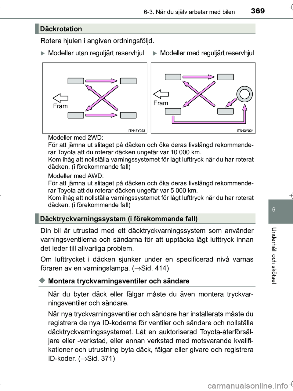 TOYOTA RAV4 HYBRID 2017  Bruksanvisningar (in Swedish) 3696-3. När du själv arbetar med bilen
OM42B04SE
6
Underhåll och skötsel
Rotera hjulen i angiven ordningsföljd.
Modeller med 2WD: 
För att jämna ut slitaget på däcken och öka deras livsläng