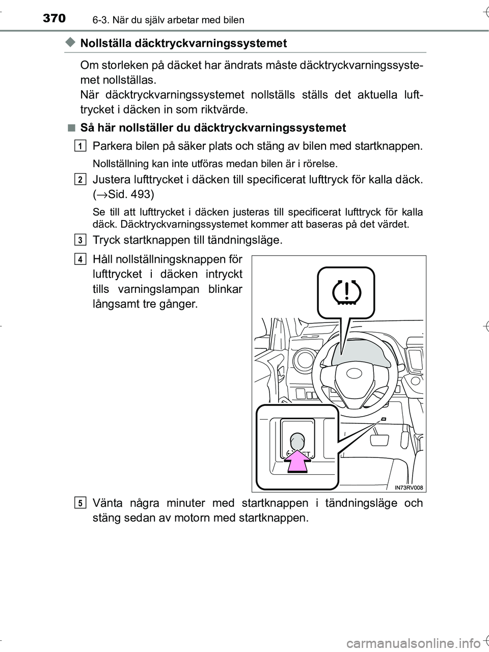 TOYOTA RAV4 HYBRID 2017  Bruksanvisningar (in Swedish) 3706-3. När du själv arbetar med bilen
OM42B04SE
◆Nollställa däcktryckvarningssystemet
Om storleken på däcket har ändrats måste däcktryckvarningssyste-
met nollställas.
När däcktryckvarn