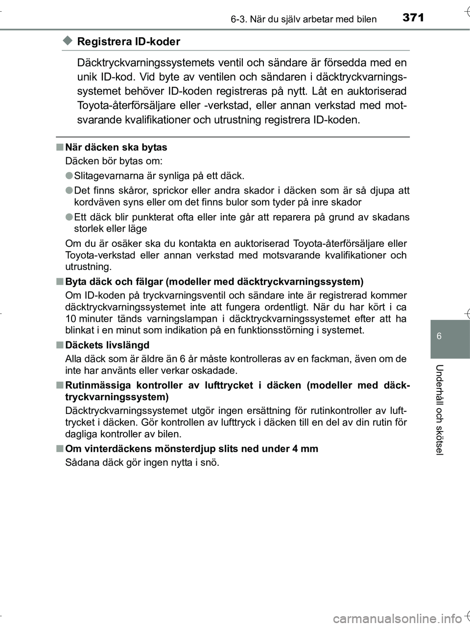 TOYOTA RAV4 HYBRID 2017 Bruksanvisningar (in Swedish) 3716-3. När du själv arbetar med bilen
OM42B04SE
6
Underhåll och skötsel
◆Registrera ID-koder
Däcktryckvarningssystemets ventil och sändare är försedda med en
unik ID-kod. Vid byte av ventil TOYOTA RAV4 HYBRID 2017 Bruksanvisningar (in Swedish) 3716-3. När du själv arbetar med bilen
OM42B04SE
6
Underhåll och skötsel
◆Registrera ID-koder
Däcktryckvarningssystemets ventil och sändare är försedda med en
unik ID-kod. Vid byte av ventil