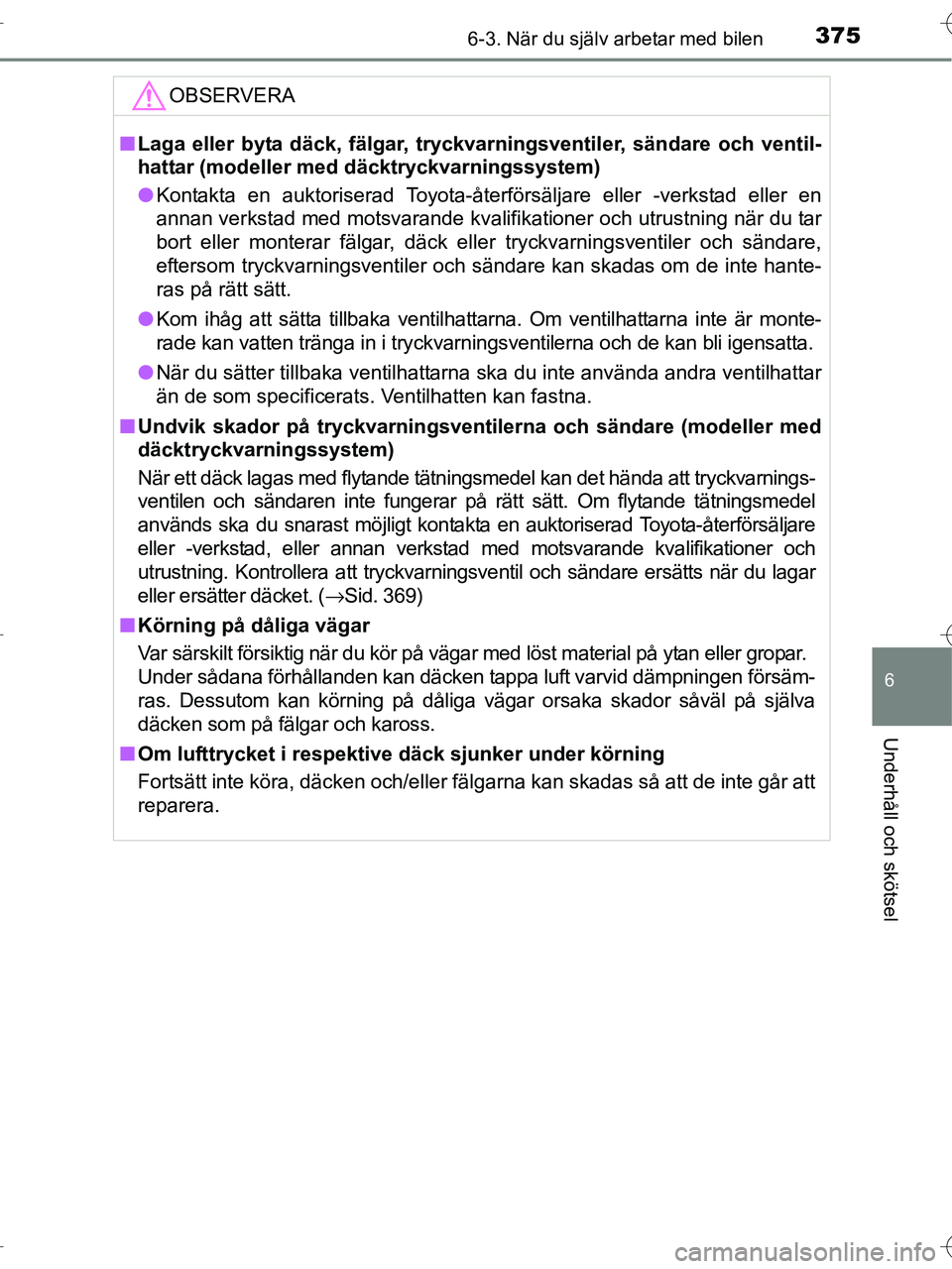 TOYOTA RAV4 HYBRID 2017 Bruksanvisningar (in Swedish) 3756-3. När du själv arbetar med bilen
OM42B04SE
6
Underhåll och skötsel
OBSERVERA
■Laga eller byta däck, fälgar, tryckvarningsventiler, sändare och ventil-
hattar (modeller med däcktryckvar TOYOTA RAV4 HYBRID 2017 Bruksanvisningar (in Swedish) 3756-3. När du själv arbetar med bilen
OM42B04SE
6
Underhåll och skötsel
OBSERVERA
■Laga eller byta däck, fälgar, tryckvarningsventiler, sändare och ventil-
hattar (modeller med däcktryckvar