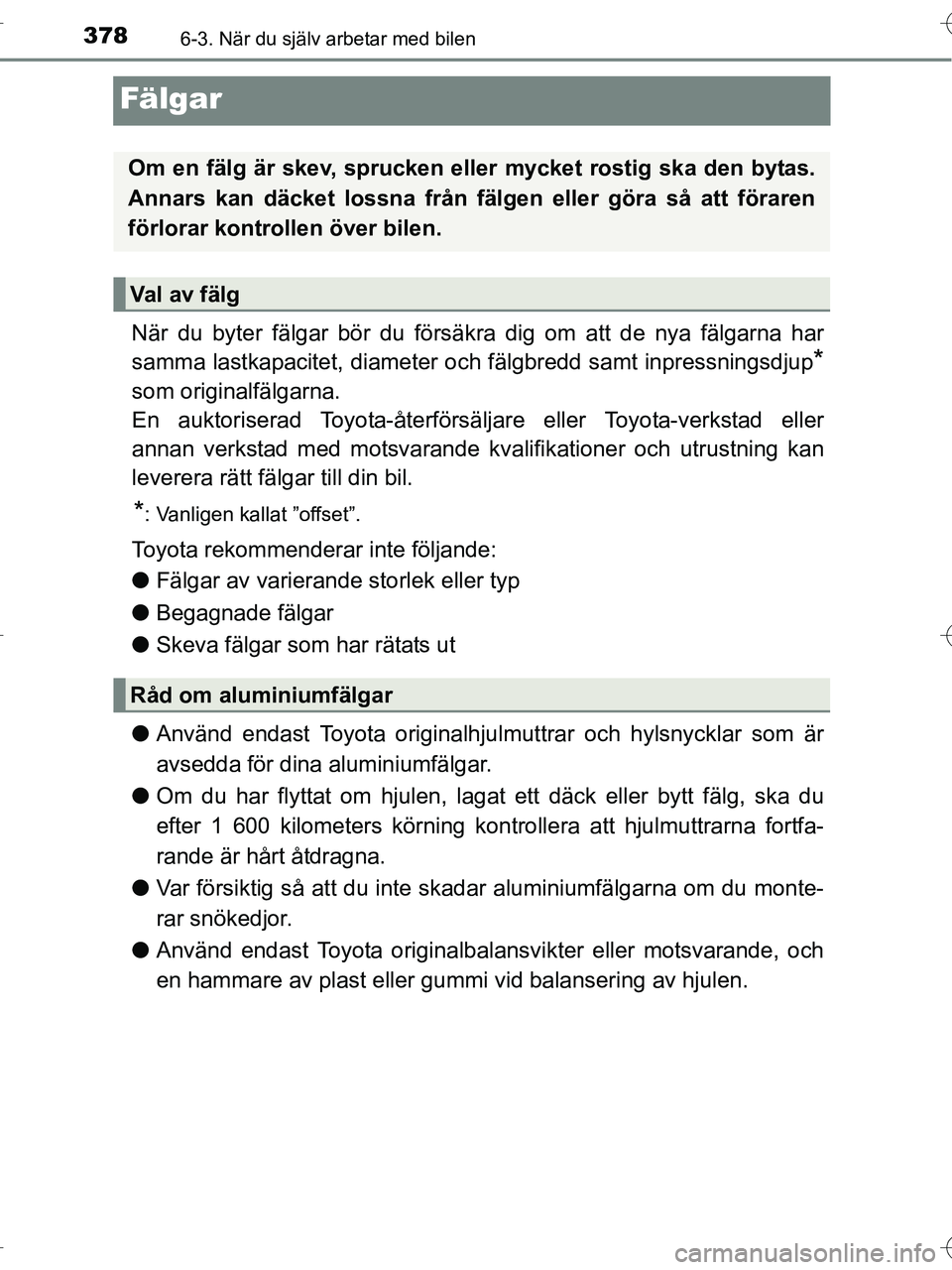 TOYOTA RAV4 HYBRID 2017 Bruksanvisningar (in Swedish) 3786-3. När du själv arbetar med bilen
OM42B04SE
Fälgar
När du byter fälgar bör du försäkra dig om att de nya fälgarna har
samma lastkapacitet, diameter och fälgbredd samt inpressningsdjup
* TOYOTA RAV4 HYBRID 2017 Bruksanvisningar (in Swedish) 3786-3. När du själv arbetar med bilen
OM42B04SE
Fälgar
När du byter fälgar bör du försäkra dig om att de nya fälgarna har
samma lastkapacitet, diameter och fälgbredd samt inpressningsdjup
*