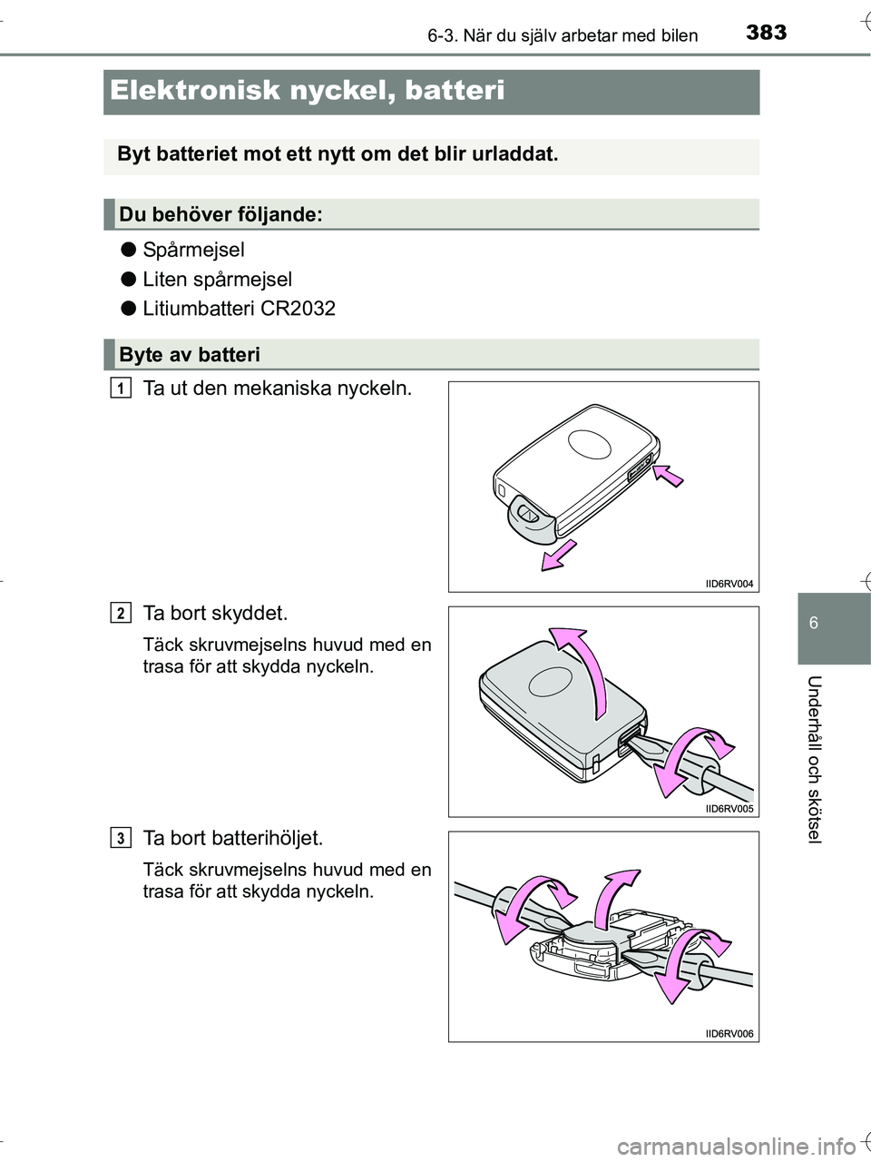 TOYOTA RAV4 HYBRID 2017  Bruksanvisningar (in Swedish) 3836-3. När du själv arbetar med bilen
OM42B04SE
6
Underhåll och skötsel
Elektronisk nyckel, batteri
●Spårmejsel
● Liten spårmejsel
● Litiumbatteri CR2032
Ta ut den mekaniska nyckeln.
Ta b