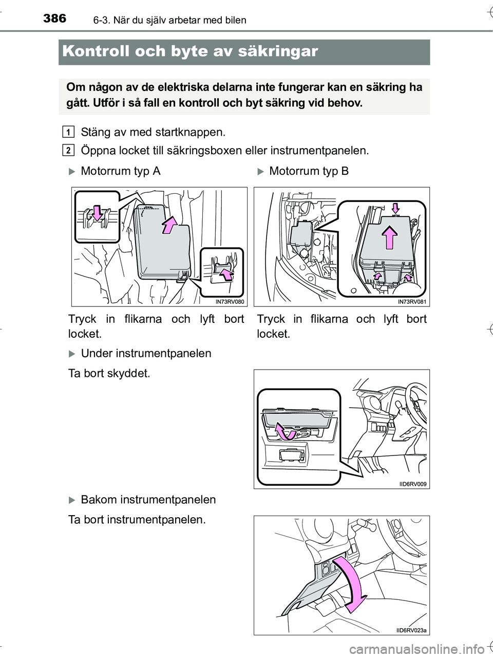 TOYOTA RAV4 HYBRID 2017  Bruksanvisningar (in Swedish) 3866-3. När du själv arbetar med bilen
OM42B04SE
Kontroll och byte av säkringar
Stäng av med startknappen.
Öppna locket till säkringsboxen eller instrumentpanelen.
�XUnder instrumentpanelen
Ta b