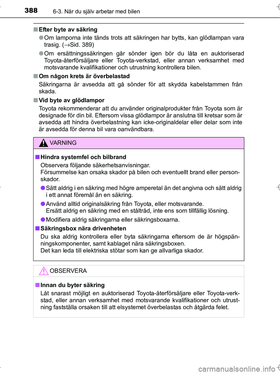 TOYOTA RAV4 HYBRID 2017  Bruksanvisningar (in Swedish) 3886-3. När du själv arbetar med bilen
OM42B04SE
■Efter byte av säkring
●Om lamporna inte tänds trots att säkringen har bytts, kan glödlampan vara
trasig. ( →Sid. 389)
● Om ersättningss