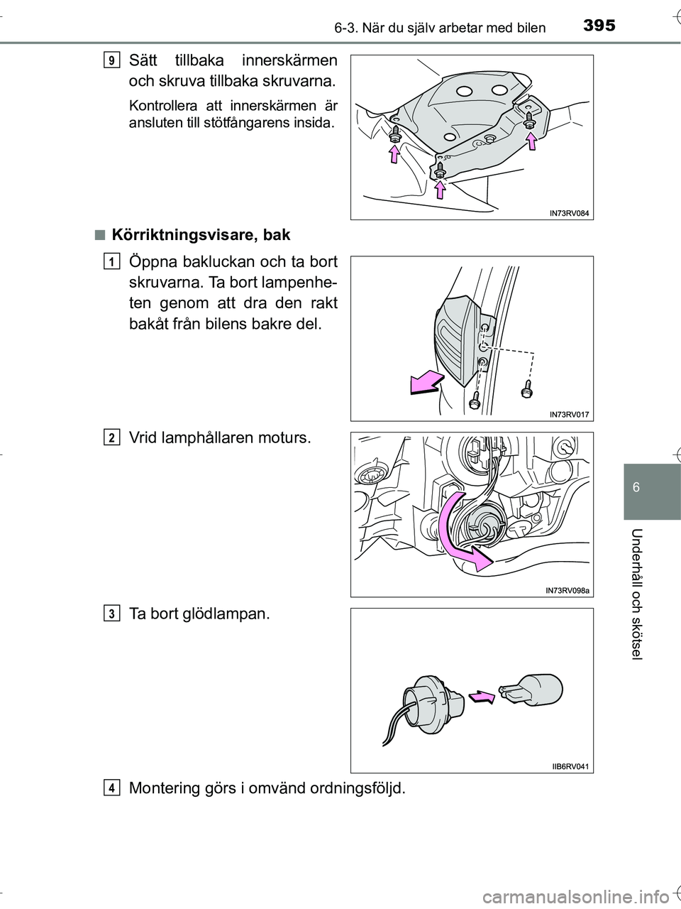 TOYOTA RAV4 HYBRID 2017  Bruksanvisningar (in Swedish) 3956-3. När du själv arbetar med bilen
OM42B04SE
6
Underhåll och skötsel
Sätt tillbaka innerskärmen
och skruva tillbaka skruvarna.
Kontrollera att innerskärmen är
ansluten till stötfångarens