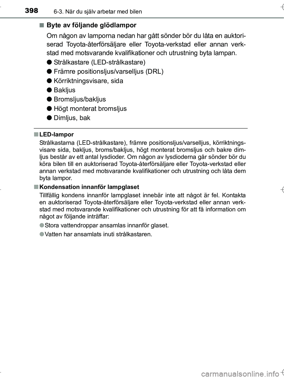 TOYOTA RAV4 HYBRID 2017 Bruksanvisningar (in Swedish) 3986-3. När du själv arbetar med bilen
OM42B04SE■
Byte av följande glödlampor
Om någon av lamporna nedan har gått sönder bör du låta en auktori-
serad Toyota-återförsäljare eller Toyota- TOYOTA RAV4 HYBRID 2017 Bruksanvisningar (in Swedish) 3986-3. När du själv arbetar med bilen
OM42B04SE■
Byte av följande glödlampor
Om någon av lamporna nedan har gått sönder bör du låta en auktori-
serad Toyota-återförsäljare eller Toyota-