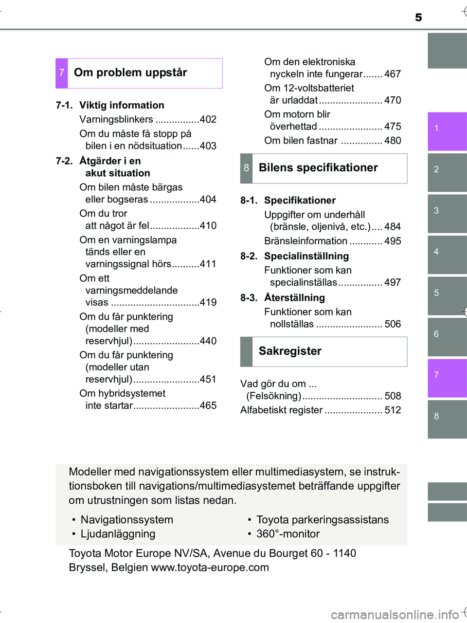 TOYOTA RAV4 HYBRID 2017  Bruksanvisningar (in Swedish) 8 7
5
1
6 5
4
3
2
OM42B04SE7-1. Viktig information
Varningsblinkers ................402
Om du måste få stopp på bilen i en nödsituation ......403
7-2. Åtgärder i en  akut situation
Om bilen mås