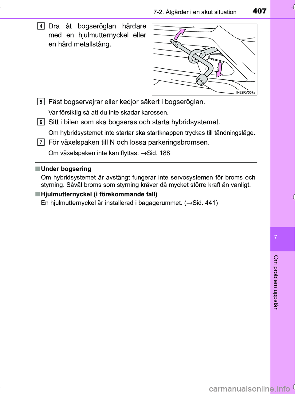 TOYOTA RAV4 HYBRID 2017  Bruksanvisningar (in Swedish) 4077-2. Åtgärder i en akut situation
OM42B04SE
7
Om problem uppstår
Dra åt bogseröglan hårdare
med en hjulmutternyckel eller
en hård metallstång.
Fäst bogservajrar eller kedjor säkert i bogs