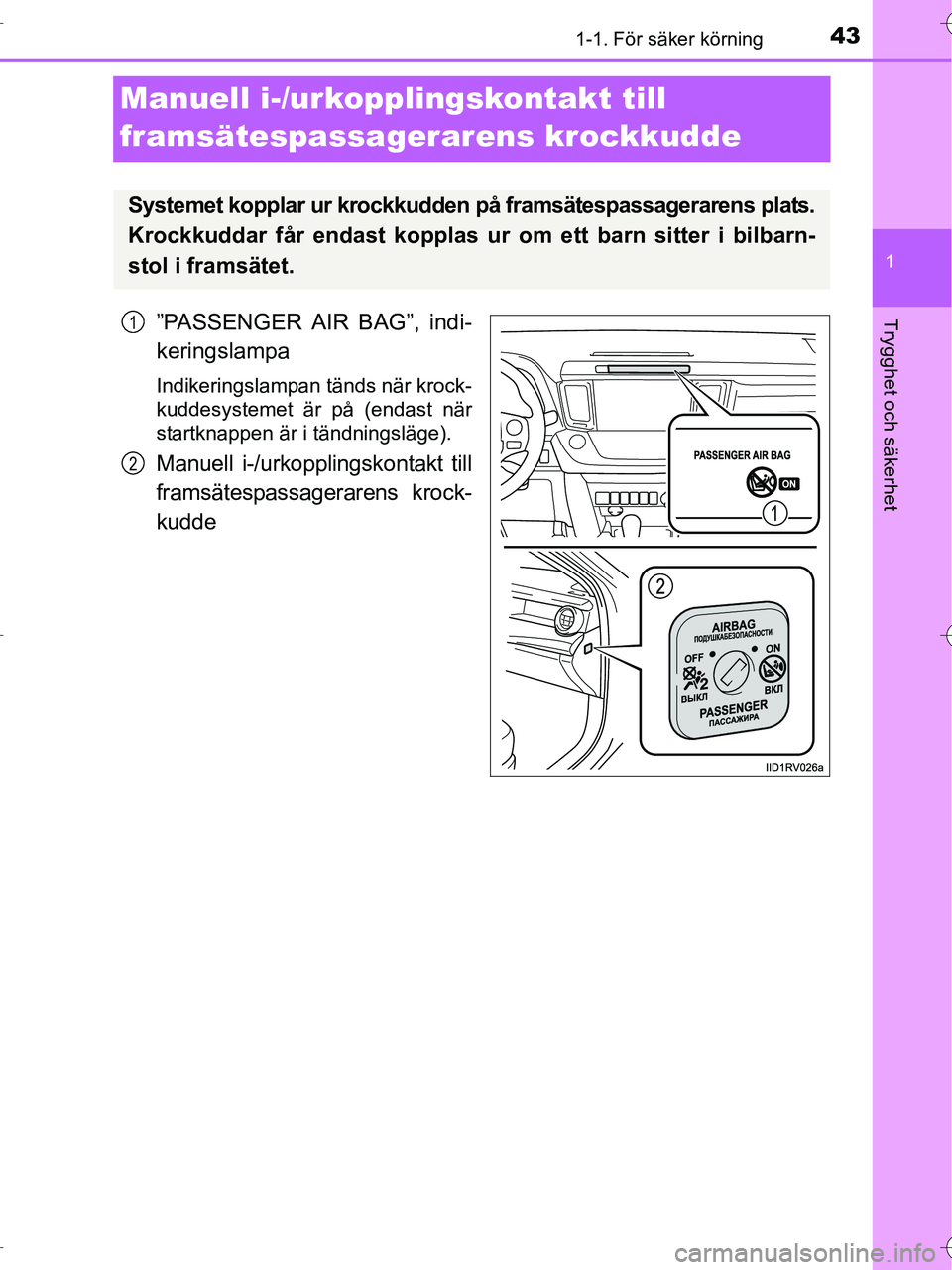 TOYOTA RAV4 HYBRID 2017  Bruksanvisningar (in Swedish) 431-1. För säker körning
1
OM42B04SE
Trygghet och säkerhet
Manuell i-/urkopplingskontakt till 
framsätespassagerarens krockkudde
”PASSENGER AIR BAG”, indi-
keringslampa
Indikeringslampan tän