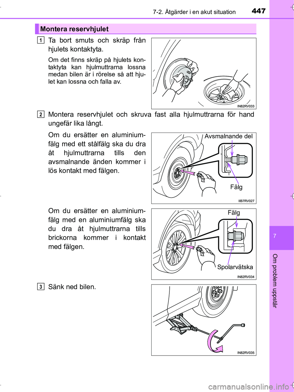 TOYOTA RAV4 HYBRID 2017 Bruksanvisningar (in Swedish) 4477-2. Åtgärder i en akut situation
OM42B04SE
7
Om problem uppstår
Ta bort smuts och skräp från
hjulets kontaktyta.
Om det finns skräp på hjulets kon-
taktyta kan hjulmuttrarna lossna
medan bi TOYOTA RAV4 HYBRID 2017 Bruksanvisningar (in Swedish) 4477-2. Åtgärder i en akut situation
OM42B04SE
7
Om problem uppstår
Ta bort smuts och skräp från
hjulets kontaktyta.
Om det finns skräp på hjulets kon-
taktyta kan hjulmuttrarna lossna
medan bi