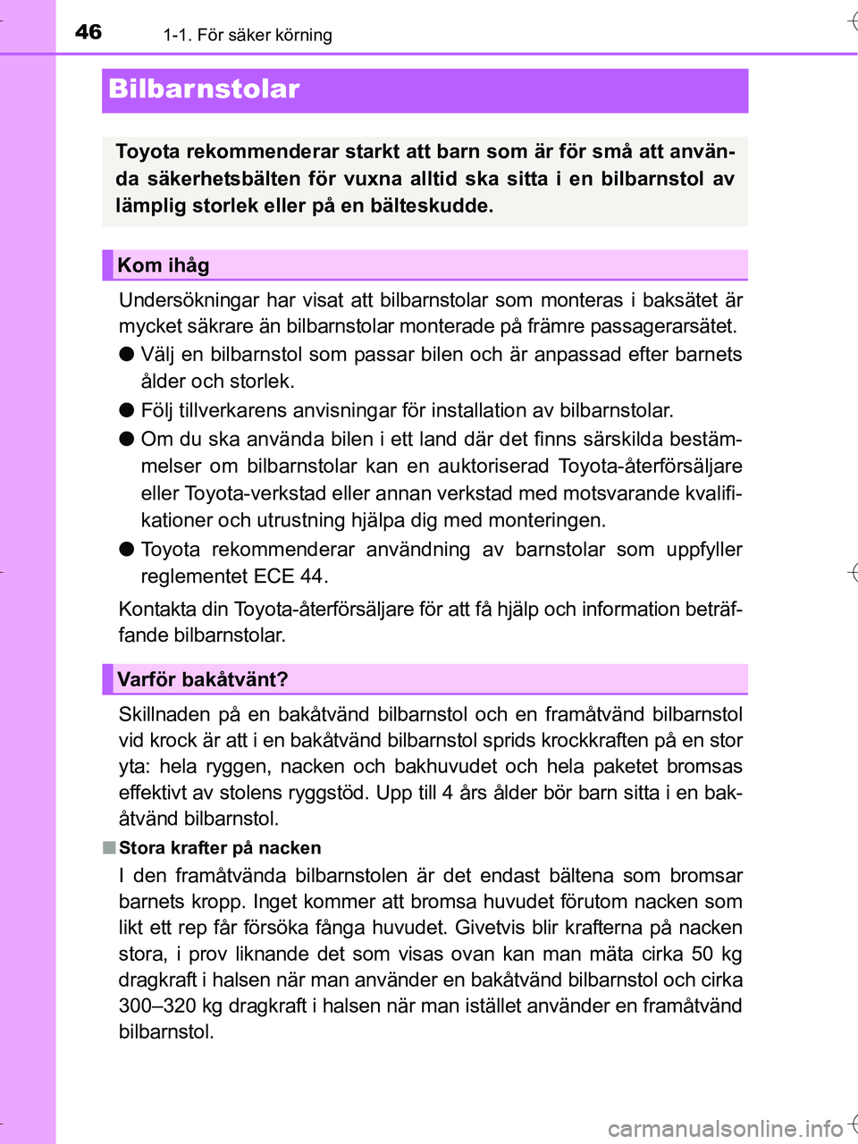 TOYOTA RAV4 HYBRID 2017  Bruksanvisningar (in Swedish) 461-1. För säker körning
OM42B04SE
Bilbarnstolar
Undersökningar har visat att bilbarnstolar som monteras i baksätet är
mycket säkrare än bilbarnstolar monterade på främre passagerarsätet.
