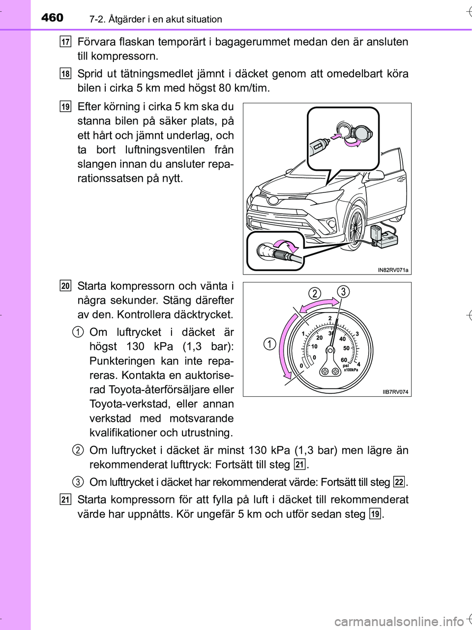 TOYOTA RAV4 HYBRID 2017 Bruksanvisningar (in Swedish) 4607-2. Åtgärder i en akut situation
OM42B04SE
Förvara flaskan temporärt i bagagerummet medan den är ansluten
till kompressorn.
Sprid ut tätningsmedlet jämnt i däcket genom att omedelbart kör TOYOTA RAV4 HYBRID 2017 Bruksanvisningar (in Swedish) 4607-2. Åtgärder i en akut situation
OM42B04SE
Förvara flaskan temporärt i bagagerummet medan den är ansluten
till kompressorn.
Sprid ut tätningsmedlet jämnt i däcket genom att omedelbart kör
