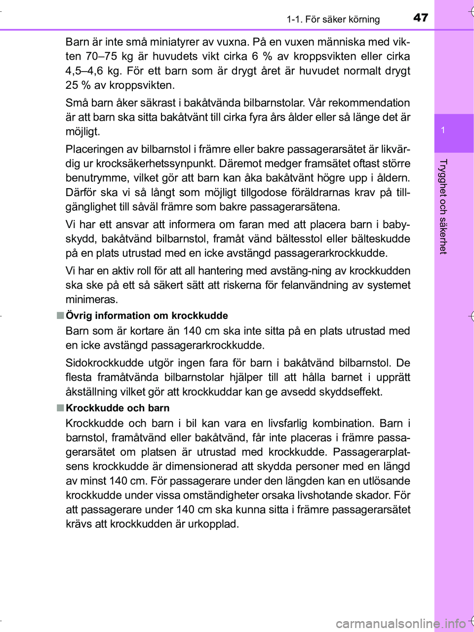 TOYOTA RAV4 HYBRID 2017  Bruksanvisningar (in Swedish) 471-1. För säker körning
1
OM42B04SE
Trygghet och säkerhet
Barn är inte små miniatyrer av vuxna. På en vuxen människa med vik-
ten 70–75 kg är huvudets vikt cirka 6 % av kroppsvikten eller 