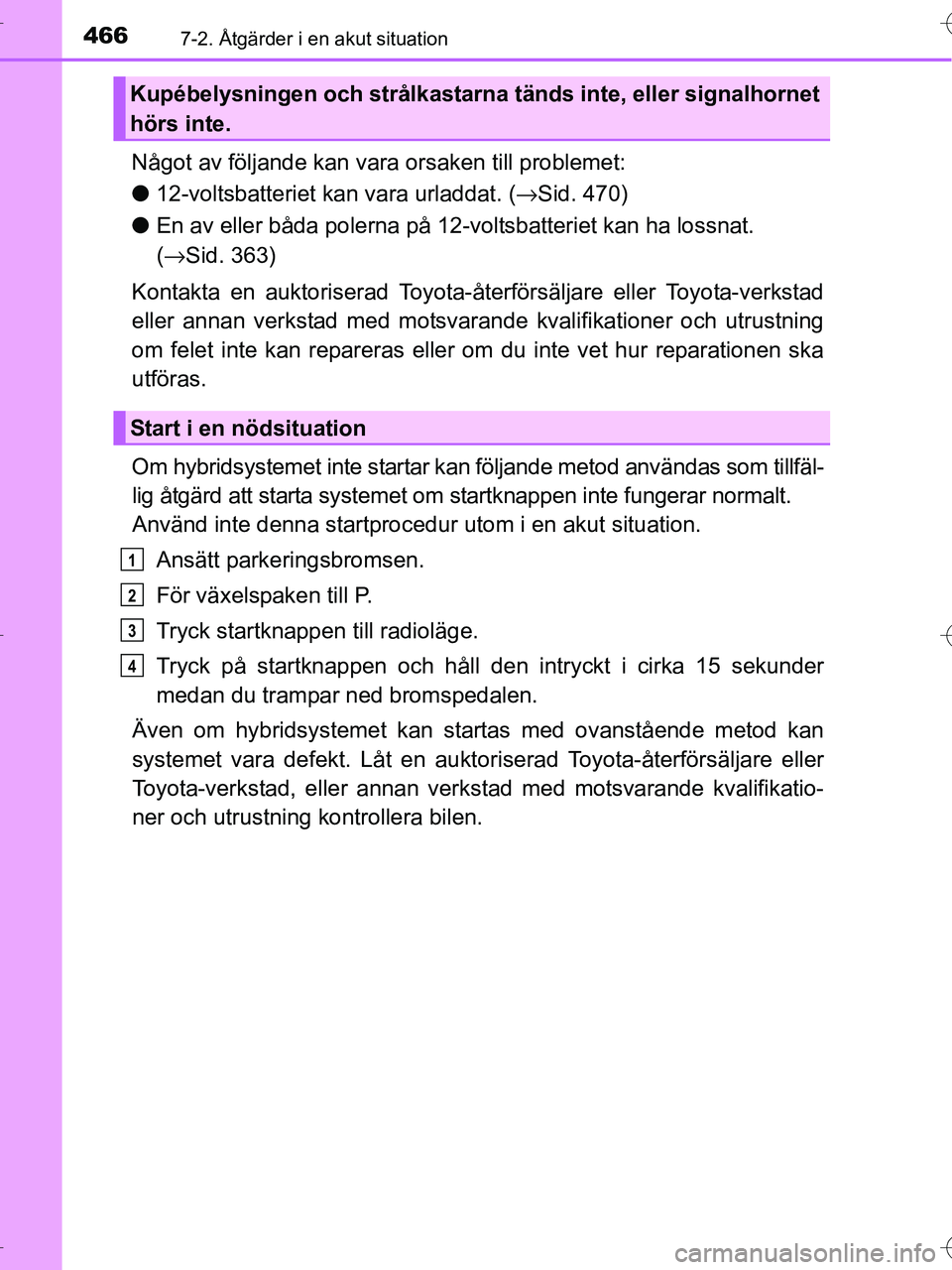 TOYOTA RAV4 HYBRID 2017 Bruksanvisningar (in Swedish) 4667-2. Åtgärder i en akut situation
OM42B04SE
Något av följande kan vara orsaken till problemet:
●12-voltsbatteriet kan vara urladdat. ( →Sid. 470)
● En av eller båda polerna på 12-voltsb TOYOTA RAV4 HYBRID 2017 Bruksanvisningar (in Swedish) 4667-2. Åtgärder i en akut situation
OM42B04SE
Något av följande kan vara orsaken till problemet:
●12-voltsbatteriet kan vara urladdat. ( →Sid. 470)
● En av eller båda polerna på 12-voltsb