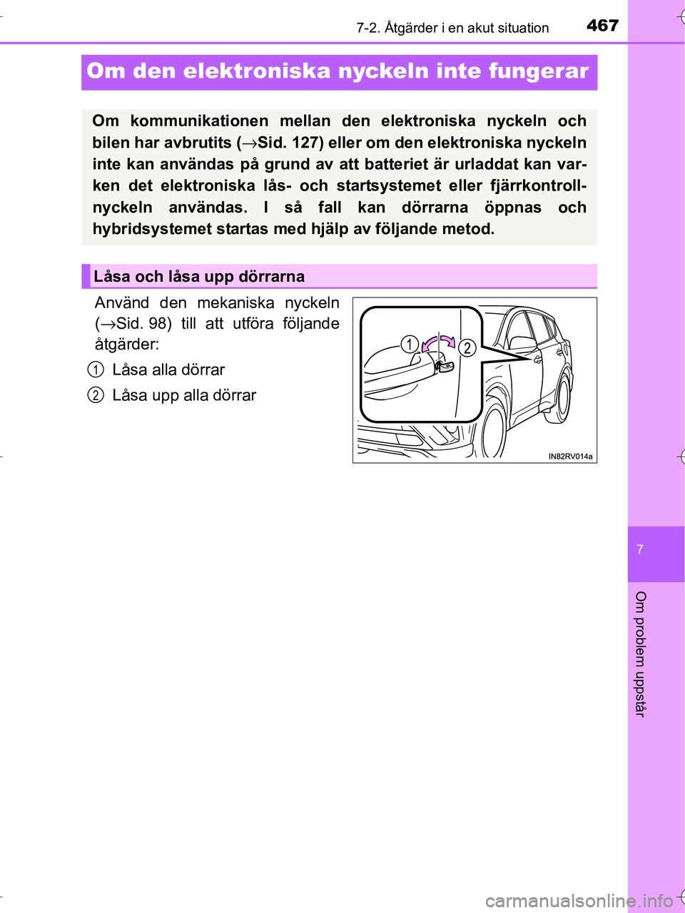 TOYOTA RAV4 HYBRID 2017 Bruksanvisningar (in Swedish) 4677-2. Åtgärder i en akut situation
OM42B04SE
7
Om problem uppstår
Om den elektroniska nyckeln inte fungerar
Använd den mekaniska nyckeln
(→ Sid. 98) till att utföra följande
åtgärder:
Lås TOYOTA RAV4 HYBRID 2017 Bruksanvisningar (in Swedish) 4677-2. Åtgärder i en akut situation
OM42B04SE
7
Om problem uppstår
Om den elektroniska nyckeln inte fungerar
Använd den mekaniska nyckeln
(→ Sid. 98) till att utföra följande
åtgärder:
Lås