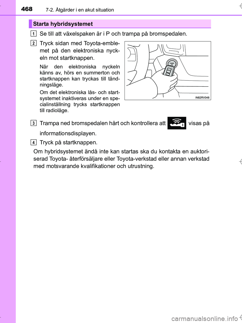 TOYOTA RAV4 HYBRID 2017 Bruksanvisningar (in Swedish) 4687-2. Åtgärder i en akut situation
OM42B04SE
Se till att växelspaken är i P och trampa på bromspedalen.
Tryck sidan med Toyota-emble-
met på den elektroniska nyck-
eln mot startknappen.
När d TOYOTA RAV4 HYBRID 2017 Bruksanvisningar (in Swedish) 4687-2. Åtgärder i en akut situation
OM42B04SE
Se till att växelspaken är i P och trampa på bromspedalen.
Tryck sidan med Toyota-emble-
met på den elektroniska nyck-
eln mot startknappen.
När d