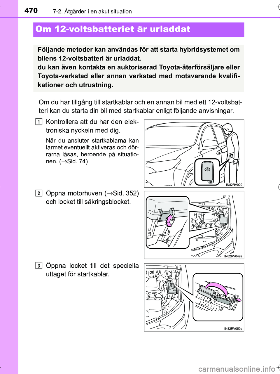 TOYOTA RAV4 HYBRID 2017 Bruksanvisningar (in Swedish) 4707-2. Åtgärder i en akut situation
OM42B04SE
Om 12-voltsbatteriet är urladdat
Om du har tillgång till startkablar och en annan bil med ett 12-voltsbat-
teri kan du starta din bil med startkablar TOYOTA RAV4 HYBRID 2017 Bruksanvisningar (in Swedish) 4707-2. Åtgärder i en akut situation
OM42B04SE
Om 12-voltsbatteriet är urladdat
Om du har tillgång till startkablar och en annan bil med ett 12-voltsbat-
teri kan du starta din bil med startkablar