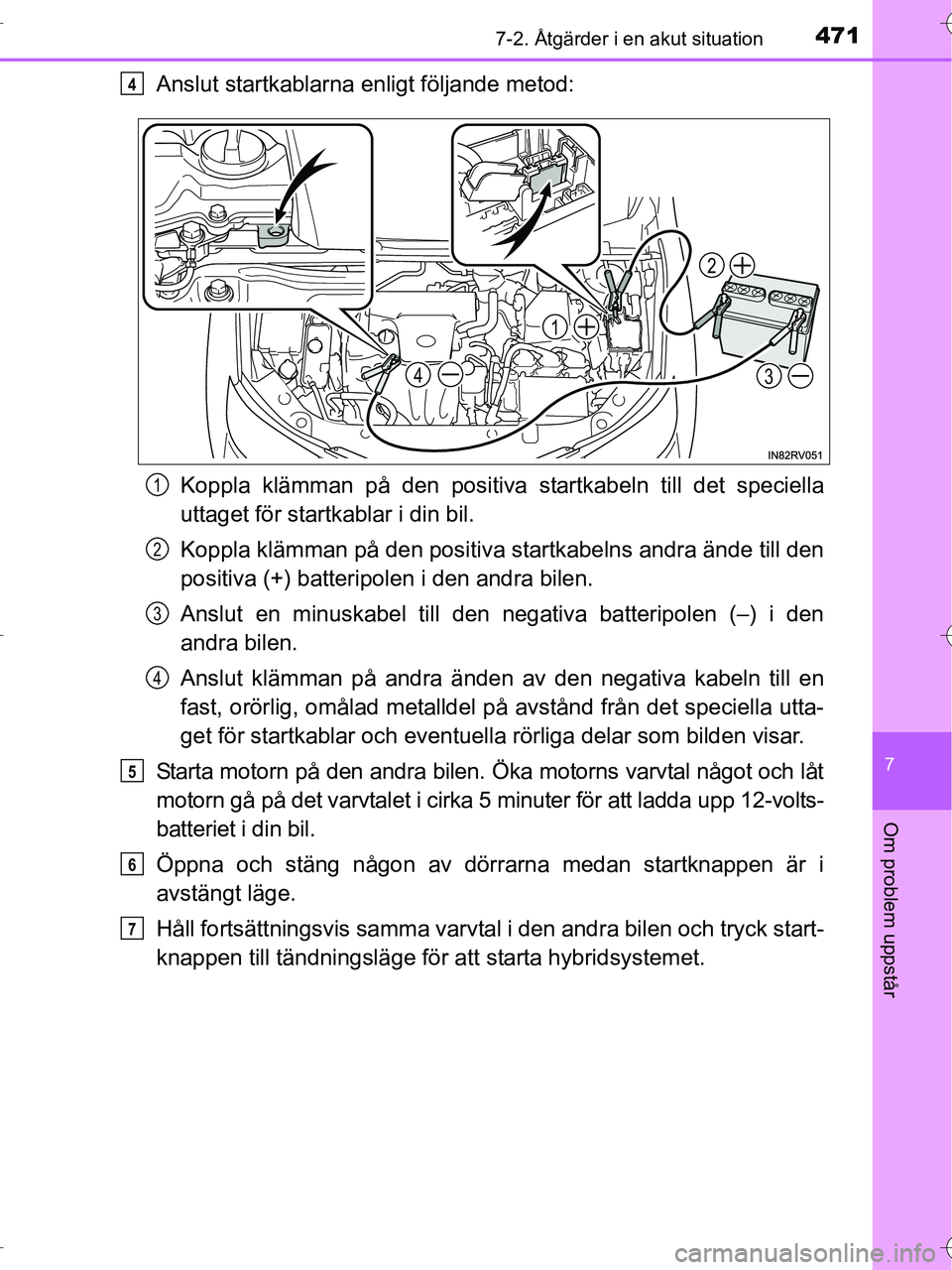TOYOTA RAV4 HYBRID 2017 Bruksanvisningar (in Swedish) 4717-2. Åtgärder i en akut situation
OM42B04SE
7
Om problem uppstår
Anslut startkablarna enligt följande metod:Koppla klämman på den positiva startkabeln till det speciella
uttaget för startka TOYOTA RAV4 HYBRID 2017 Bruksanvisningar (in Swedish) 4717-2. Åtgärder i en akut situation
OM42B04SE
7
Om problem uppstår
Anslut startkablarna enligt följande metod:Koppla klämman på den positiva startkabeln till det speciella
uttaget för startka
