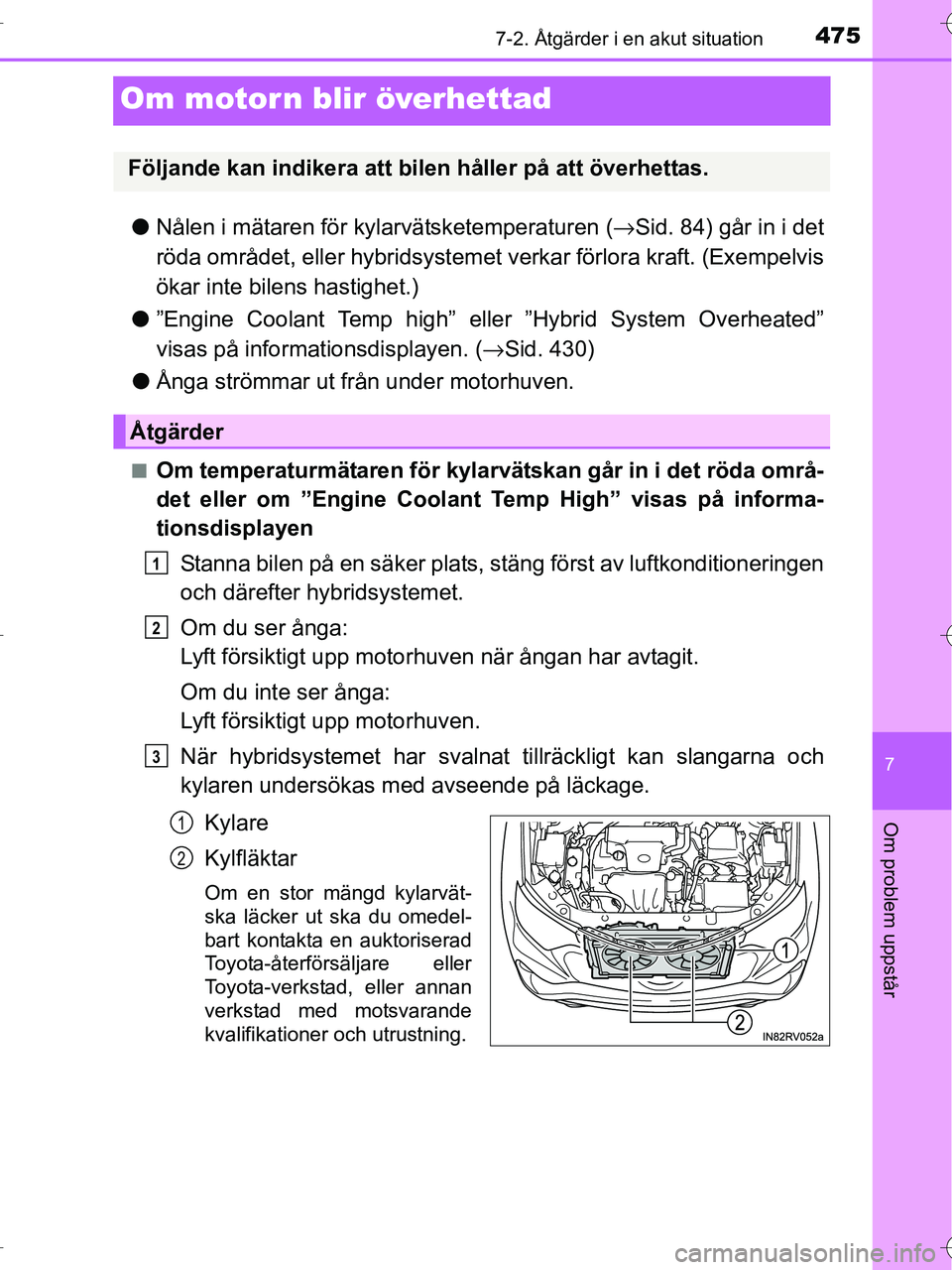 TOYOTA RAV4 HYBRID 2017 Bruksanvisningar (in Swedish) 4757-2. Åtgärder i en akut situation
OM42B04SE
7
Om problem uppstår
Om motorn blir överhettad
●Nålen i mätaren för kylarvätsketemperaturen ( →Sid. 84) går in i det
röda området, eller h TOYOTA RAV4 HYBRID 2017 Bruksanvisningar (in Swedish) 4757-2. Åtgärder i en akut situation
OM42B04SE
7
Om problem uppstår
Om motorn blir överhettad
●Nålen i mätaren för kylarvätsketemperaturen ( →Sid. 84) går in i det
röda området, eller h