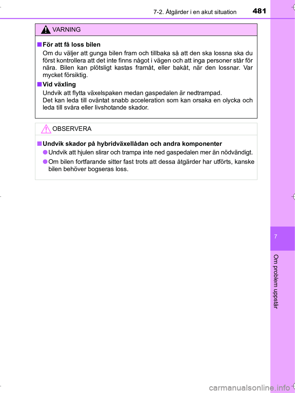 TOYOTA RAV4 HYBRID 2017  Bruksanvisningar (in Swedish) 4817-2. Åtgärder i en akut situation
OM42B04SE
7
Om problem uppstår
VA R N I N G
■För att få loss bilen
Om du väljer att gunga bilen fram och tillbaka så att den ska lossna ska du
först kont