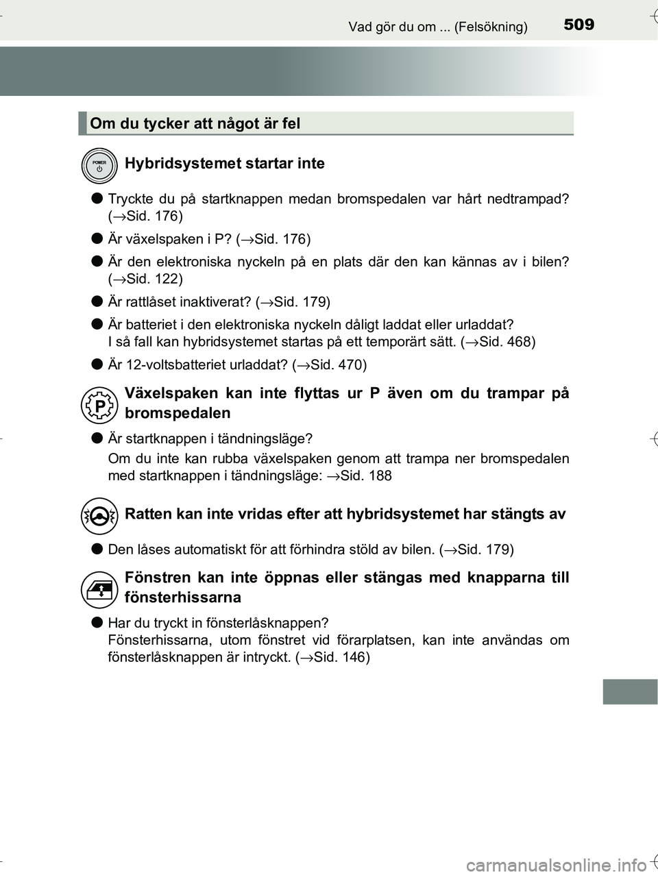 TOYOTA RAV4 HYBRID 2017 Bruksanvisningar (in Swedish) 509Vad gör du om ... (Felsökning)
OM42B04SE
●Tryckte du på startknappen medan bromspedalen var hårt nedtrampad?
(→Sid. 176)
●Är växelspaken i P? ( →Sid. 176)
●Är den elektroniska nyck TOYOTA RAV4 HYBRID 2017 Bruksanvisningar (in Swedish) 509Vad gör du om ... (Felsökning)
OM42B04SE
●Tryckte du på startknappen medan bromspedalen var hårt nedtrampad?
(→Sid. 176)
●Är växelspaken i P? ( →Sid. 176)
●Är den elektroniska nyck